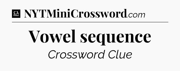 Vowel sequence - LA Times Crossword