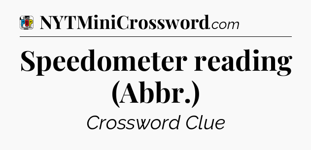Speedometer reading (Abbr.) Crossword Clue