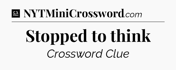 Stopped to think - LA Times Crossword