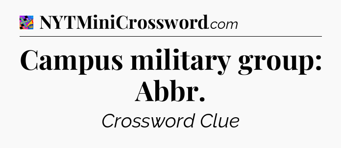 Campus military group: Abbr Crossword Clue