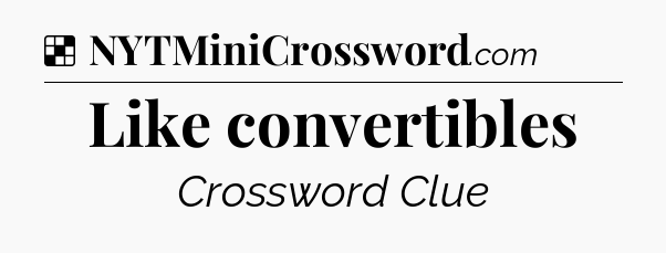 Solution: Like convertibles - NYT Crossword