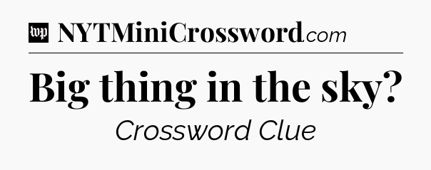 Big thing in the sky Crossword Clue