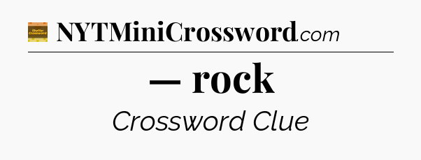 — rock - Eugene Sheffer Crossword