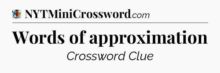 Words of approximation Crossword Clue
