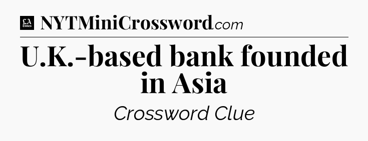 U.K.-based bank founded in Asia - LA Times Crossword