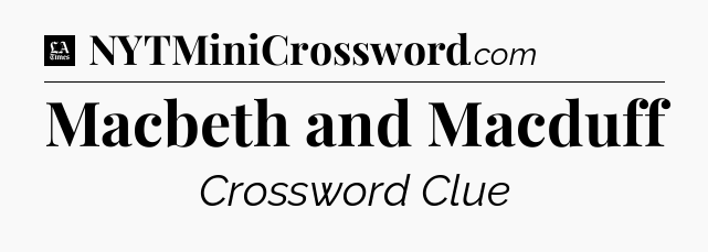 Macbeth and Macduff - LA Times Crossword