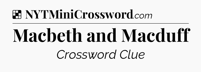 Solution: Macbeth and Macduff - NYT Crossword