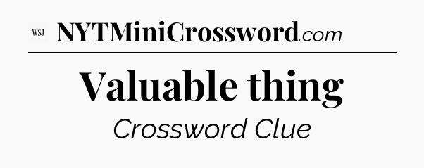 Valuable thing - WSJ Crossword