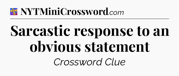 Sarcastic response to an obvious statement Codycross