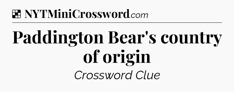 Solution: Paddington Bear's country of origin - NYT Crossword