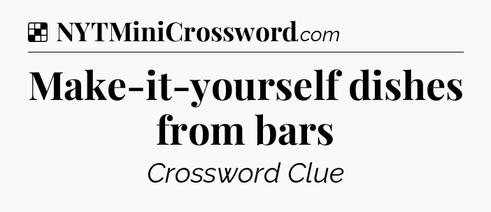 Solution: Make-it-yourself dishes from bars - NYT Crossword