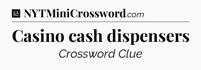 Casino cash dispensers - LA Times Crossword