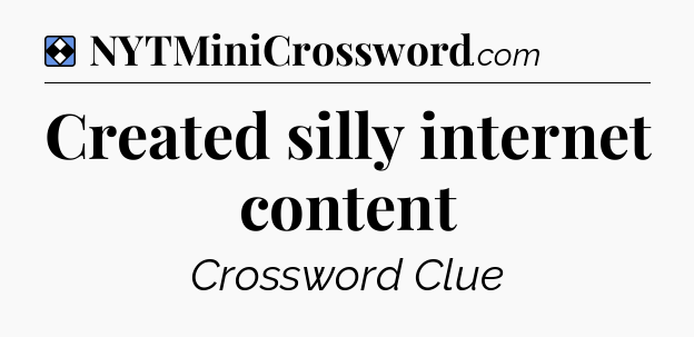 Solution: Created silly internet content - NYT Mini Crossword