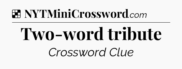 Solution: Two-word tribute - NYT Crossword