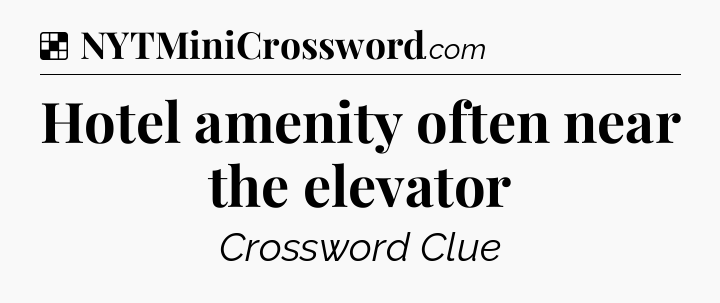 Solution: Hotel amenity often near the elevator - NYT Crossword