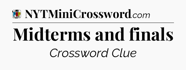 Midterms and finals Crossword Clue