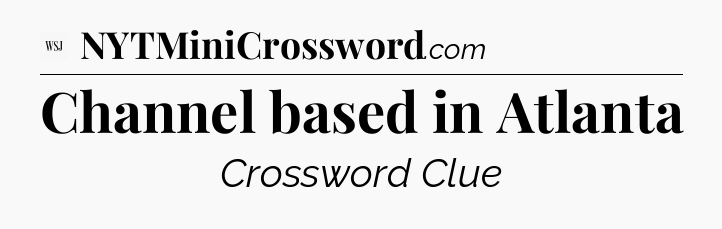 Channel based in Atlanta - WSJ Crossword