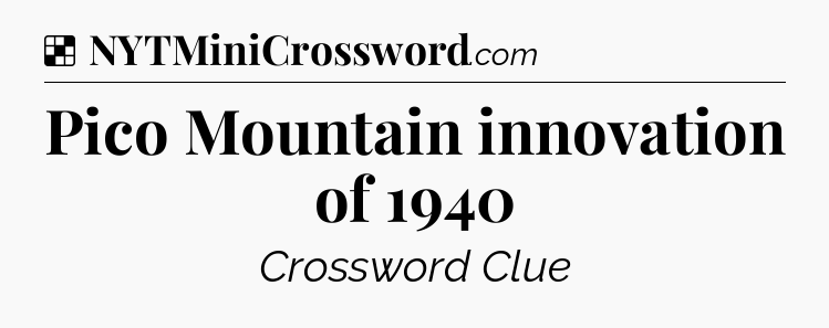Solution: Pico Mountain innovation of 1940 - NYT Crossword