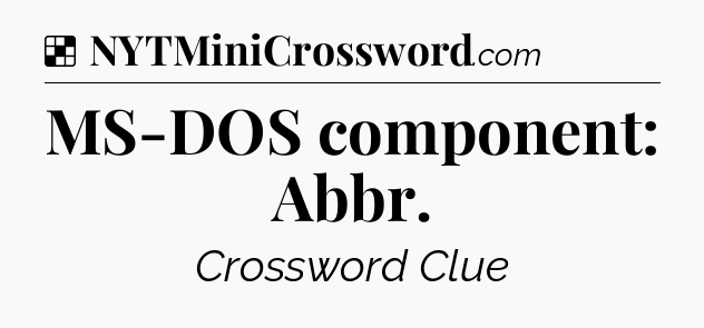 Solution: MS-DOS component: Abbr - NYT Crossword