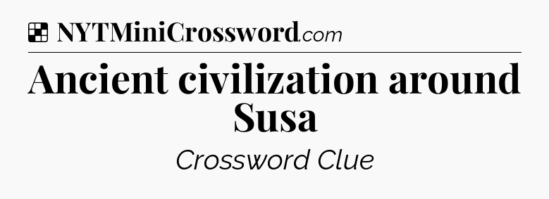 Solution: Ancient civilization around Susa - NYT Crossword