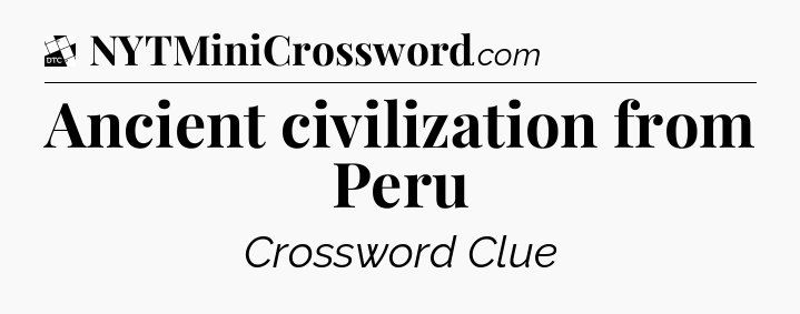 Ancient civilization from Peru - Daily Themed Classic Crossword