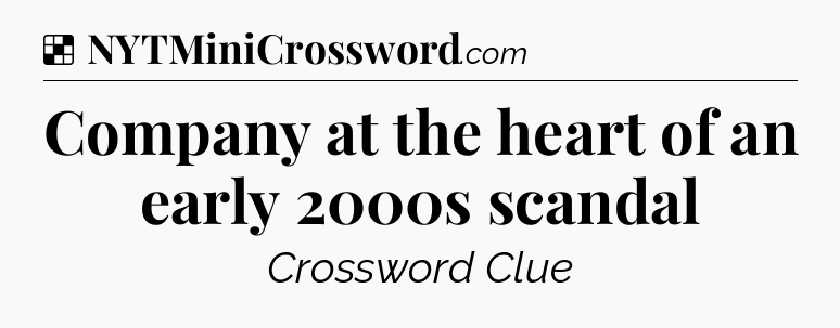 Solution: Company at the heart of an early 2000s scandal - NYT Crossword