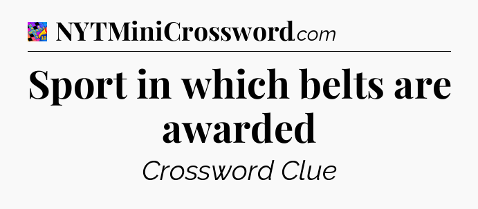 Sport in which belts are awarded Crossword Clue