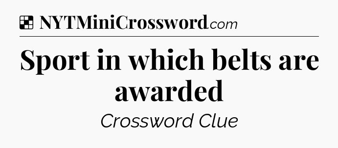 Solution: Sport in which belts are awarded - NYT Crossword