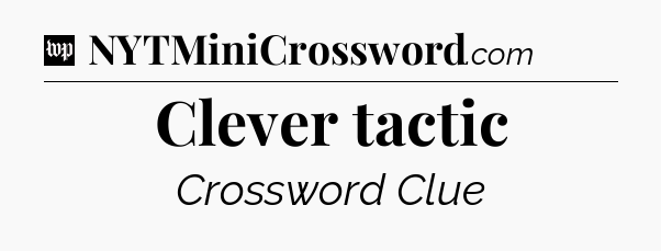 Clever tactic Crossword Clue