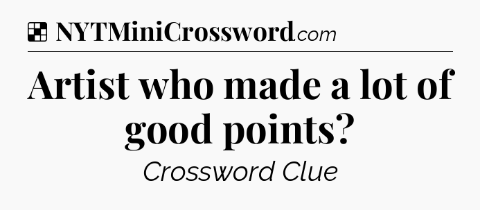 Solution: Artist who made a lot of good points - NYT Crossword