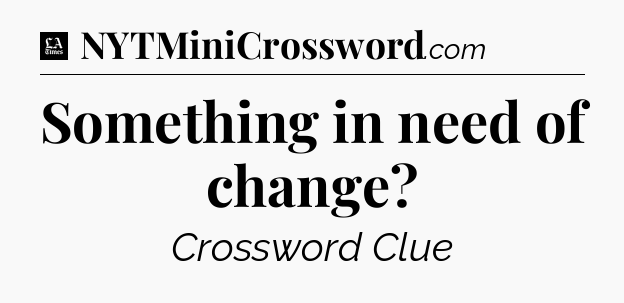 Something in need of change - LA Times Crossword