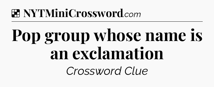 Solution: Pop group whose name is an exclamation - NYT Crossword