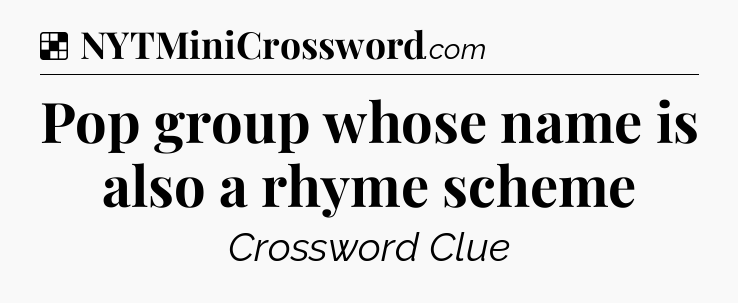 Solution: Pop group whose name is also a rhyme scheme - NYT Crossword