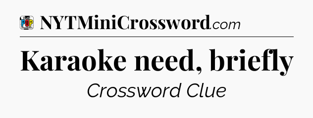 Karaoke need, briefly Crossword Clue