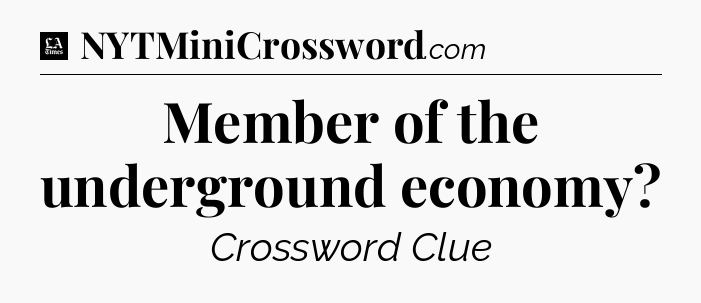 Member of the underground economy - LA Times Crossword