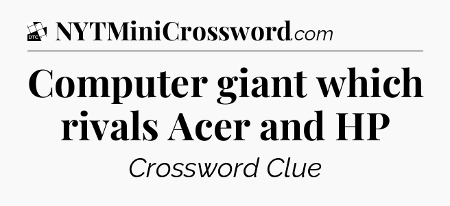 Computer giant which rivals Acer and HP - Daily Themed Classic Crossword