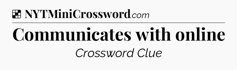 Solution: Communicates with online - NYT Crossword