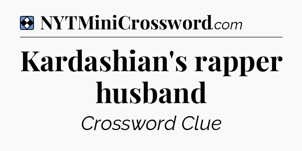 Solution: Kardashian's rapper husband - NYT Mini Crossword