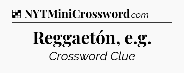 Solution: Reggaetón, e.g - NYT Crossword