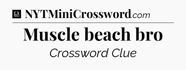 Muscle beach bro - LA Times Crossword