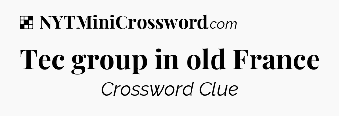 Solution: Tec group in old France - NYT Crossword