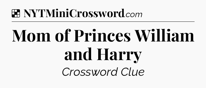 Solution: Mom of Princes William and Harry - NYT Crossword