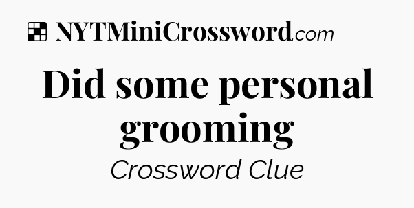 Solution: Did some personal grooming - NYT Crossword