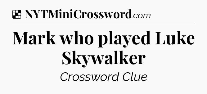Solution: Mark who played Luke Skywalker - NYT Crossword