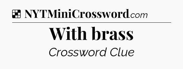 Solution: With brass - NYT Crossword