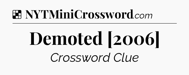 Solution: Demoted [2006] - NYT Crossword