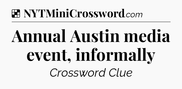 Solution: Annual Austin media event, informally - NYT Crossword