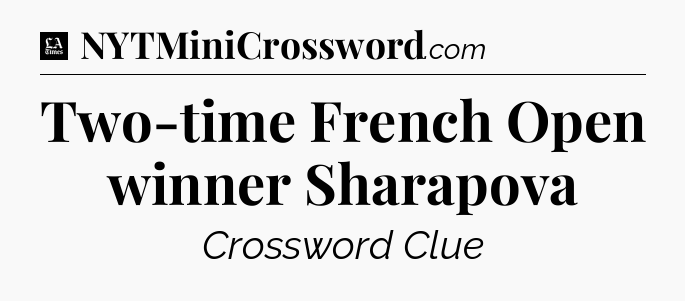Two-time French Open winner Sharapova - LA Times Crossword