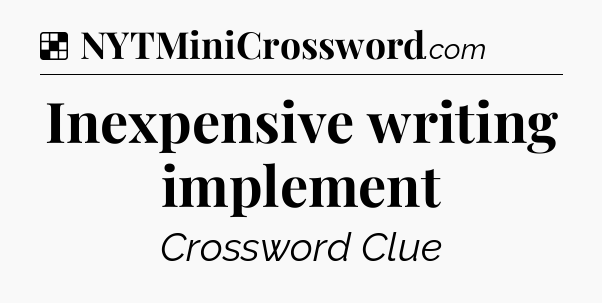 Solution: Inexpensive writing implement - NYT Crossword