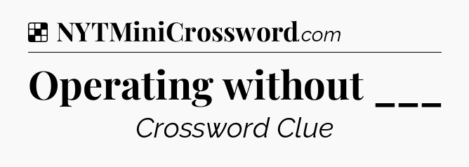 Solution: Operating without ___ - NYT Crossword